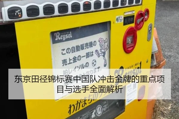 东京田径锦标赛中国队冲击金牌的重点项目与选手全面解析